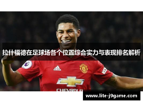拉什福德在足球场各个位置综合实力与表现排名解析