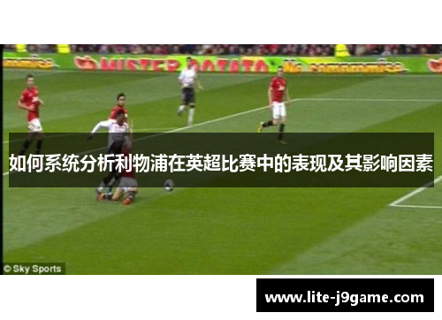 如何系统分析利物浦在英超比赛中的表现及其影响因素 如何系统分析利物浦在英超比赛中的表现及其影响因素