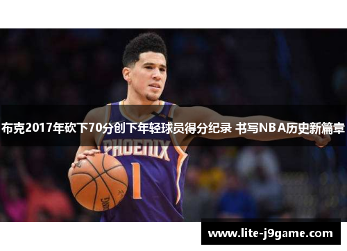 布克2017年砍下70分创下年轻球员得分纪录 书写NBA历史新篇章