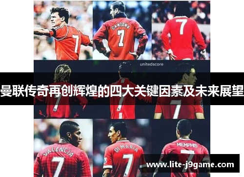 曼联传奇再创辉煌的四大关键因素及未来展望 曼联传奇再创辉煌的四大关键因素及未来展望