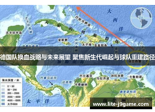 德国队换血战略与未来展望 聚焦新生代崛起与球队重建路径