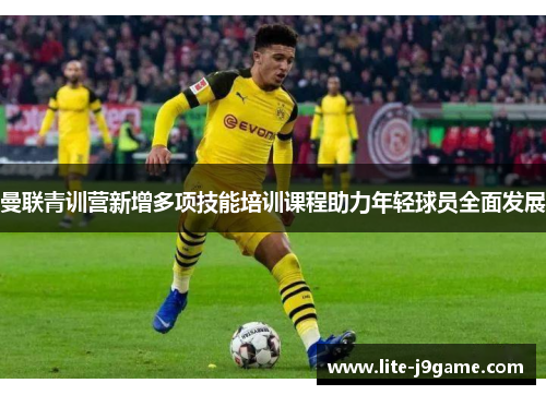 曼联青训营新增多项技能培训课程助力年轻球员全面发展