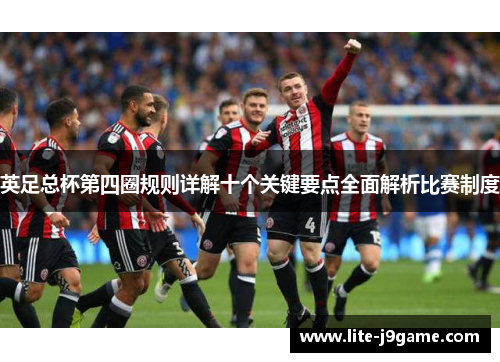 英足总杯第四圈规则详解十个关键要点全面解析比赛制度 英足总杯第四圈规则详解十个关键要点全面解析比赛制度