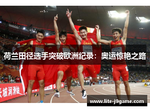 荷兰田径选手突破欧洲纪录:奥运惊艳之路 荷兰田径选手突破欧洲纪录:奥运惊艳之路