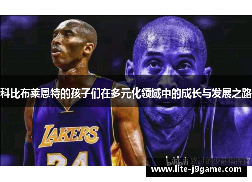 科比布莱恩特的孩子们在多元化领域中的成长与发展之路